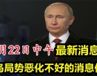 俄乌局势恶化，3月22日中午最新消息，俄不好的消息传来！